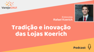 VUAU#016 – Tradição e inovação das Lojas Koerich